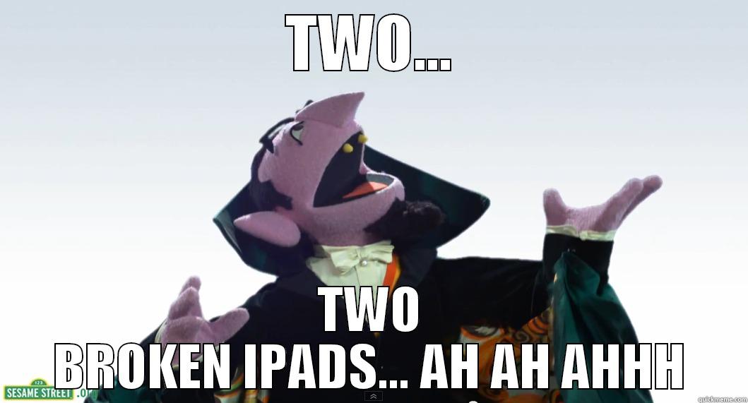 TWO... TWO BROKEN IPADS... AH AH AHHH Misc