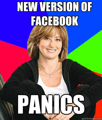 new version of facebook PANICS  Sheltering Suburban Mom