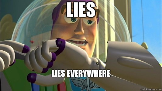 Lies Lies everywhere 
 - Lies Lies everywhere 
  Buzz Lightyear