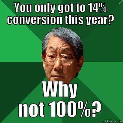 YOU ONLY GOT TO 14% CONVERSION THIS YEAR? WHY NOT 100%? High Expectations Asian Father