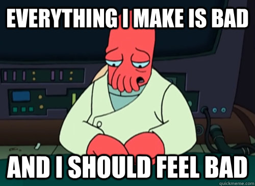 Everything i make is bad and i should feel bad  sad zoidberg