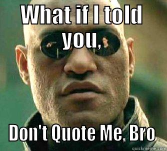 WHAT IF I TOLD YOU, DON'T QUOTE ME, BRO Matrix Morpheus