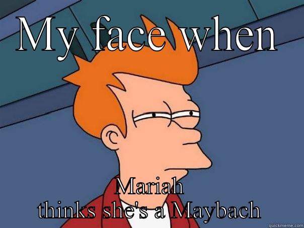 MY FACE WHEN MARIAH THINKS SHE'S A MAYBACH Futurama Fry