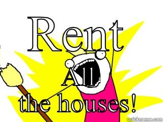 RENT ALL THE HOUSES! All The Things