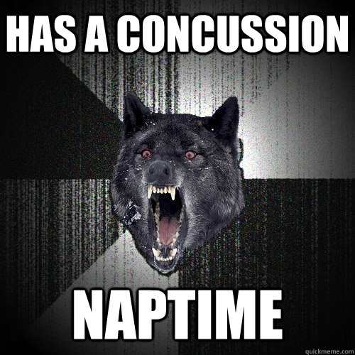 Has a concussion Naptime  Insanity Wolf