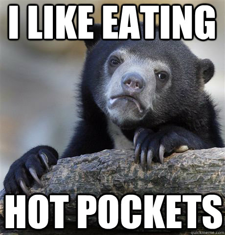 I like eating hot pockets  Confession Bear