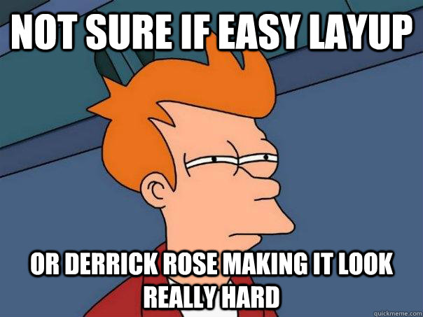 Not sure if easy layup or derrick rose making it look really hard - Not sure if easy layup or derrick rose making it look really hard  Futurama Fry
