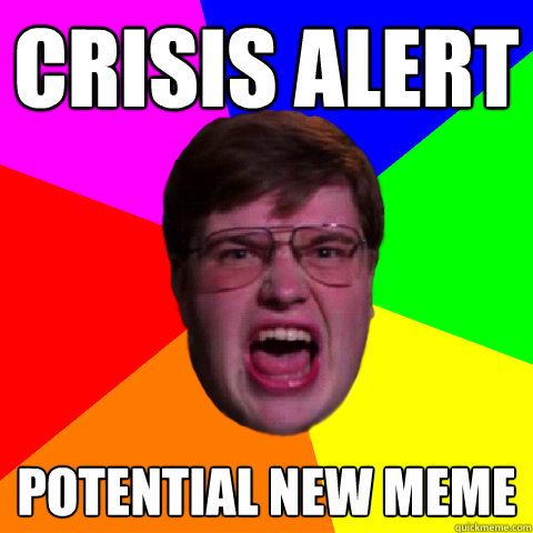 Crisis alert potential new meme - Crisis alert potential new meme  Misc