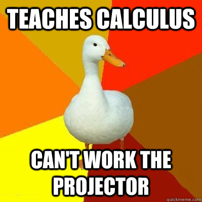 teaches calculus can't work the projector - teaches calculus can't work the projector  Tech Impaired Duck