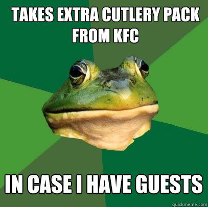 takes extra cutlery pack from kfc in case i have guests  Foul Bachelor Frog