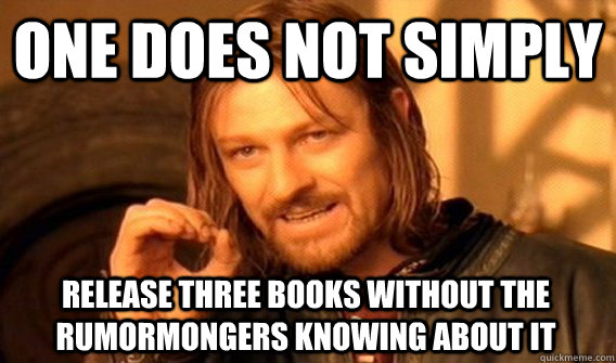 ONE DOES NOT SIMPLY RELEASE THREE BOOKS WITHOUT THE RUMORMONGERS KNOWING ABOUT IT  One Does Not Simply