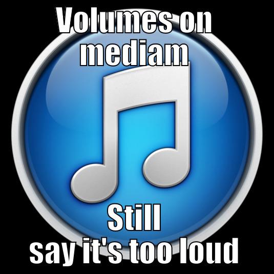 VOLUMES ON MEDIAM STILL SAY IT'S TOO LOUD Misc