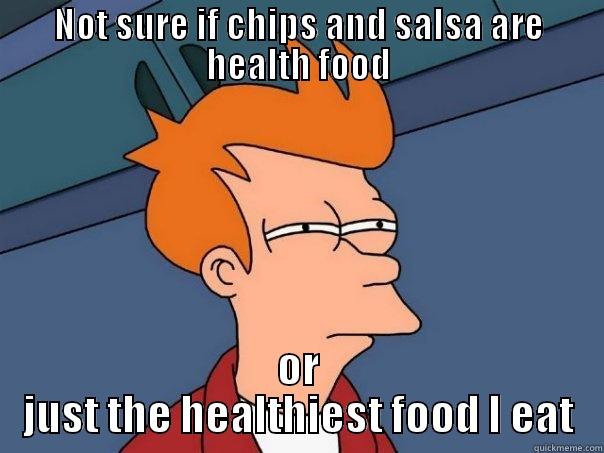 NOT SURE IF CHIPS AND SALSA ARE HEALTH FOOD OR JUST THE HEALTHIEST FOOD I EAT Futurama Fry