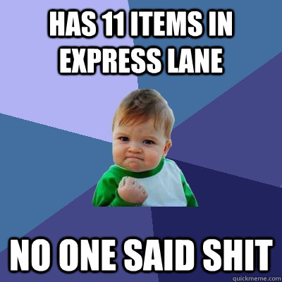 Has 11 items in express lane No one said shit  Success Kid