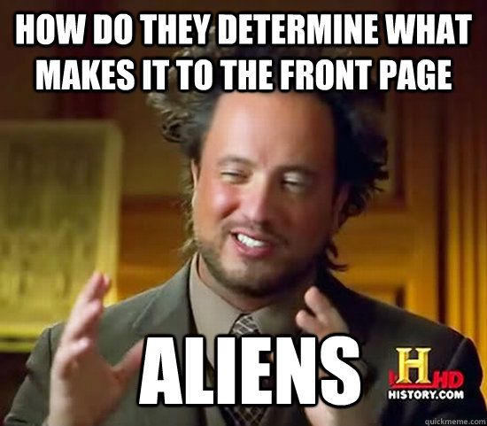 How do they determine what makes it to the front page  Aliens  Ancient Aliens