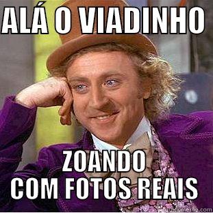 ALÁ O VIADINHO  ZOANDO COM FOTOS REAIS Condescending Wonka