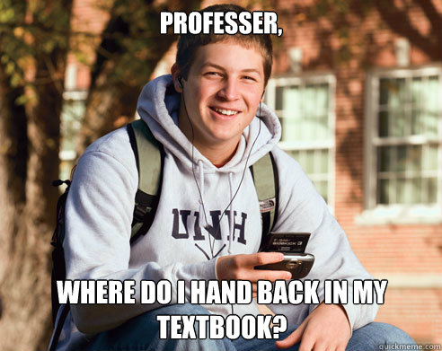 Professer, where do I hand back in my textbook?  College Freshman