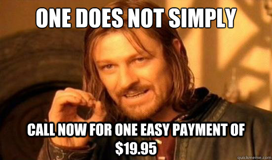 One Does Not Simply call now for one easy payment of $19.95  Boromir