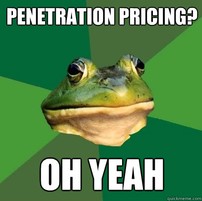 penetration pricing? oh yeah  Foul Bachelor Frog