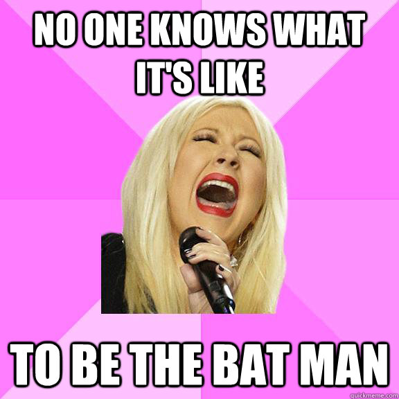 No one knows what it's like To be the bat man  Wrong Lyrics Christina