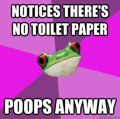 Notices there's no toilet paper poops anyway - Notices there's no toilet paper poops anyway  Foul Bachelorette Frog