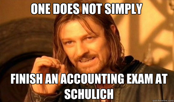 One does not simply finish an accounting exam at schulich  Boromir