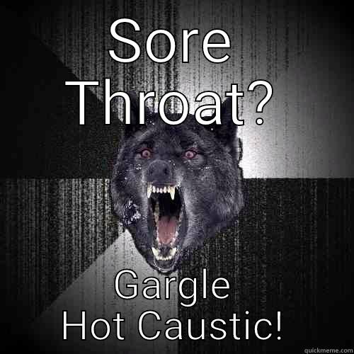 SORE THROAT? GARGLE HOT CAUSTIC! Insanity Wolf