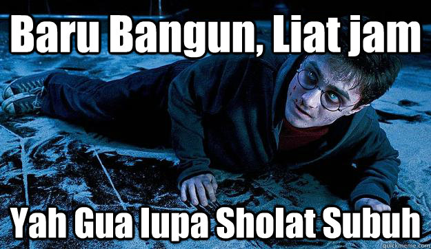 Baru Bangun, Liat jam Yah Gua lupa Sholat Subuh  Harry Potter pms