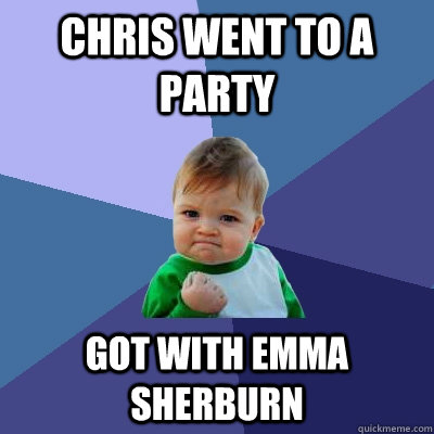 Chris went to a party Got with Emma Sherburn  Success Kid