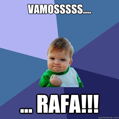 Vamosssss.... ... Rafa!!! - Vamosssss.... ... Rafa!!!  Success Kid