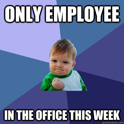 Only employee in the office this week  Success Kid