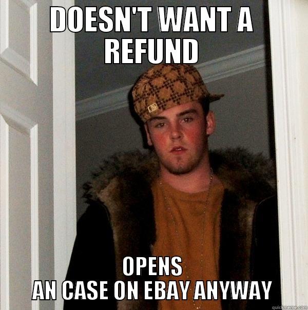 DOESN'T WANT A REFUND OPENS AN CASE ON EBAY ANYWAY Scumbag Steve