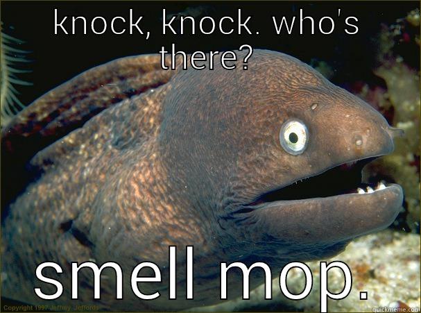 KNOCK, KNOCK. WHO'S THERE? SMELL MOP. Bad Joke Eel