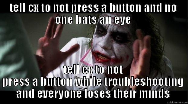 TELL CX TO NOT PRESS A BUTTON AND NO ONE BATS AN EYE TELL CX TO NOT PRESS A BUTTON WHILE TROUBLESHOOTING AND EVERYONE LOSES THEIR MINDS Joker Mind Loss