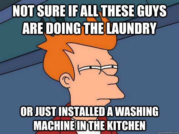 Not sure if all these guys are doing the laundry Or just installed a washing machine in the kitchen - Not sure if all these guys are doing the laundry Or just installed a washing machine in the kitchen  Futurama Fry