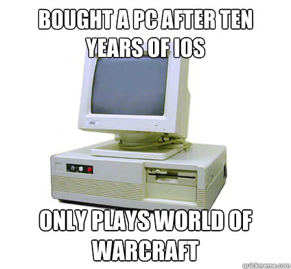 Bought a PC after ten years of iOS ONLY PLAYS World of Warcraft  Your First Computer