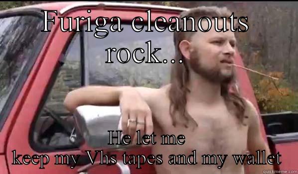 FURIGA CLEANOUTS ROCK... HE LET ME KEEP MY VHS TAPES AND MY WALLET Almost Politically Correct Redneck