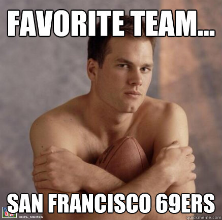 Favorite team... san francisco 69ers - Favorite team... san francisco 69ers  Misc