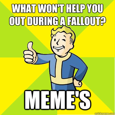 What won't help you out during a fallout? MEME'S  Fallout new vegas