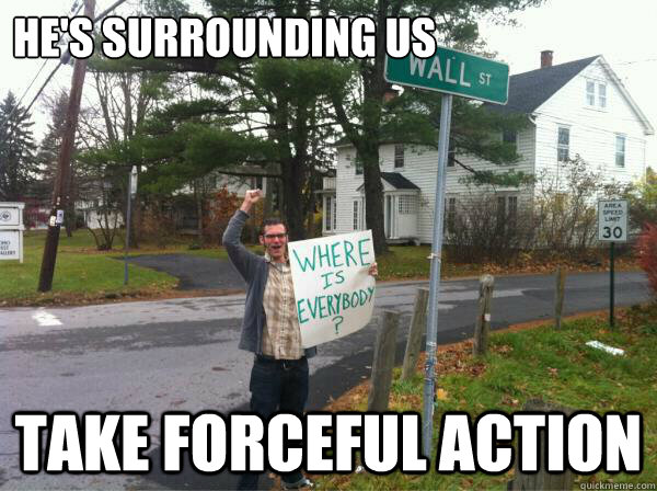 he's surrounding us take forceful action - he's surrounding us take forceful action  ows guy