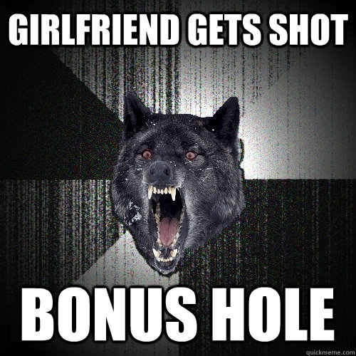 Girlfriend gets shot  Bonus Hole  Insanity Wolf