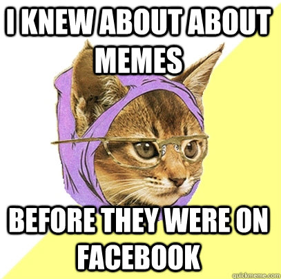 i knew about about Memes Before they were on facebook  Hipster Kitty