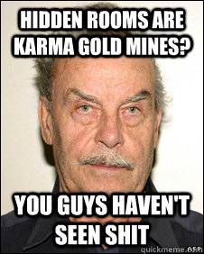 hidden rooms are karma gold mines? you guys haven't seen shit  Joseph Fritzl