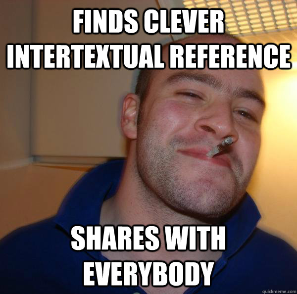 finds clever intertextual reference shares with everybody - finds clever intertextual reference shares with everybody  Misc