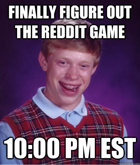 Finally figure out the reddit game 10:00 pm EST   Bad Luck Brian