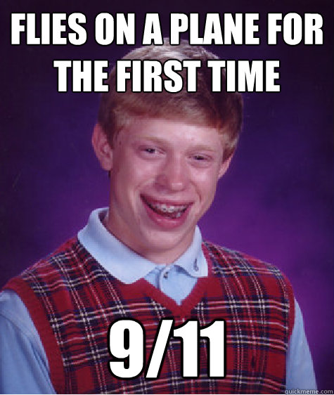 Flies on a plane for the first time 9/11 - Flies on a plane for the first time 9/11  Bad Luck Brian