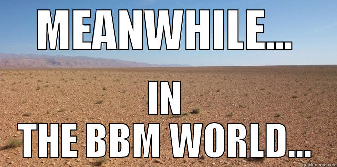 MEANWHILE... IN THE BBM WORLD... Misc