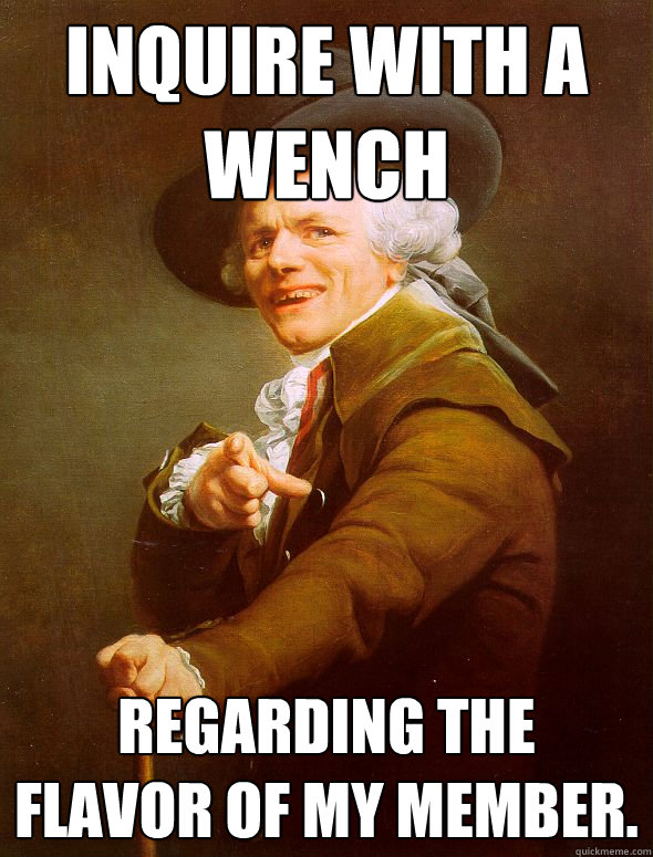 Inquire with a wench regarding the flavor of my member. - Inquire with a wench regarding the flavor of my member.  Joseph Ducreux