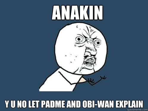 Anakin y u no let padme and obi-wan explain  Y U No