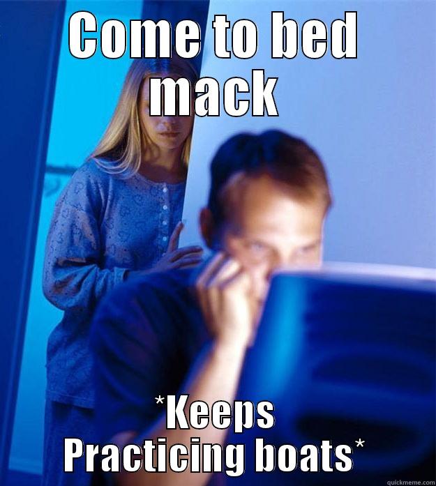 COME TO BED MACK *KEEPS PRACTICING BOATS* Redditors Wife